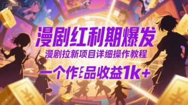 漫剧红利期爆发，漫剧拉新项目详细操作教程，一个作品收益1k+-木白网创