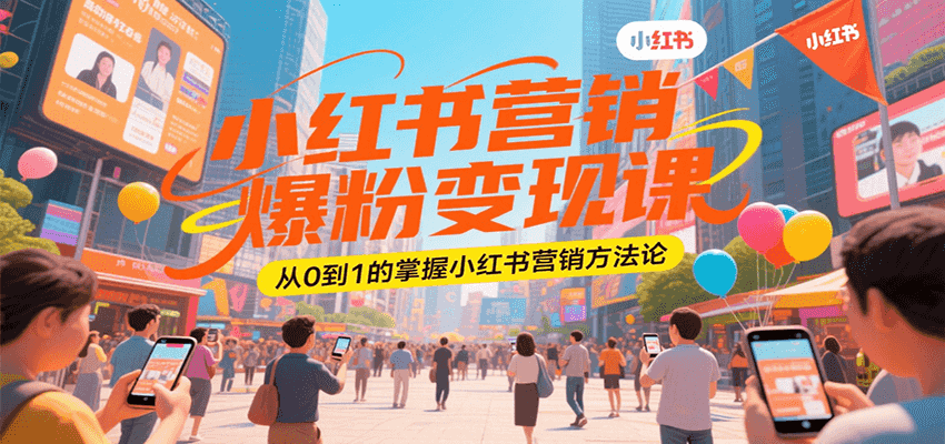 小红书营销爆粉变现课，从0到1的掌握小红书营销方法论-木白网创