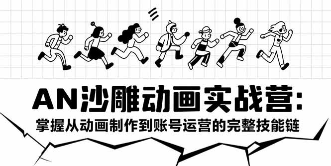 AN沙雕动画实战营：掌握从动画制作到账号运营的完整技能链-木白网创