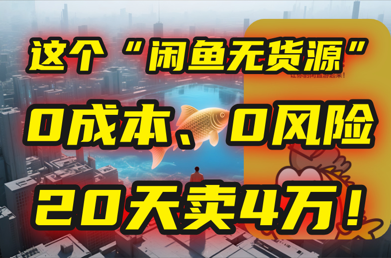 别再瞎忙了！这个“闲鱼无货源”玩法，0成本、0风险，我20天卖4万！-木白网创