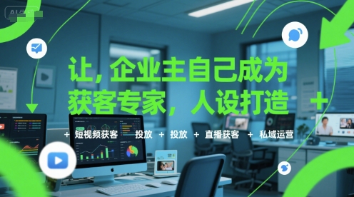 让企业主自己成为获客专家，人设打造+短视频获客+投放+直播获客+私域运营-木白网创