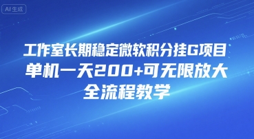 工作室长期稳定微软积分挂G项目，单机一天200+可无限放大，全流程教学【揭秘】-木白网创