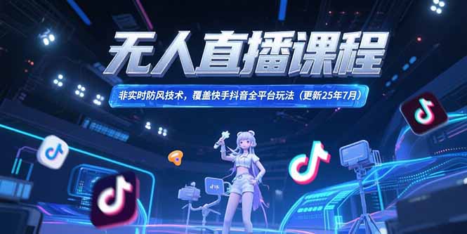无人直播课程，非实时防风技术，覆盖快手抖音全平台玩法(更新25年7月-木白网创