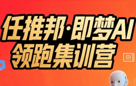 任推邦·即梦AI领跑集训营，低粉号冷启动，单条视频变现1.2W实操-木白网创