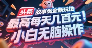 头条故事类全新玩法，最高每天几张，小白无脑操作-木白网创