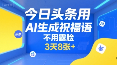 今日头条用AI生成祝福语，不用拍摄，不用露脸，3天8张+-木白网创