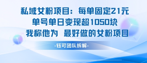 私域女粉项目：每单固定21块，单日变现超1k+，最好做的女粉项目-木白网创