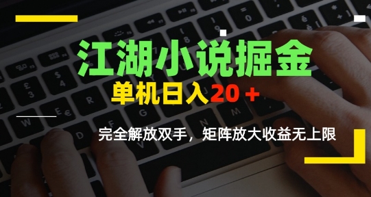 江湖小说掘金，单机日入10-20+，全自动软件操作，完全解放双手，矩阵放大收益无上限-木白网创