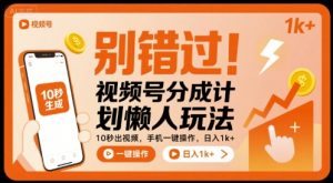 别错过！视频号分成计划懒人玩法，10秒出视频，手机一键操作，日入1k+ 【揭秘】-木白网创