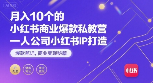 月入10个的小红书商业爆款私教营，一人公司小红书IP打造，爆款笔记，商业变现秘籍-木白网创