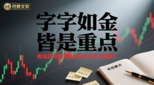 付费文章：字字如金 皆是重点， 看完后 你就清楚该怎么在大A布局了-木白网创