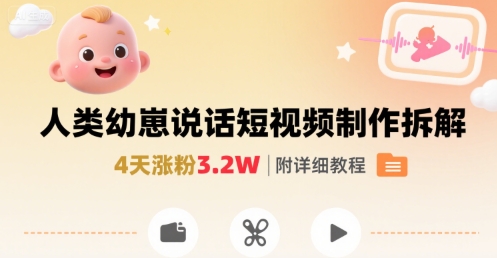 拆解人类幼崽宝宝要说话短视频制作，4天涨粉3.2W，附详细教程-木白网创