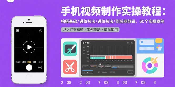 手机视频制作实操教程：拍摄基础/进阶技法/到后期剪辑，50个实操案例-木白网创