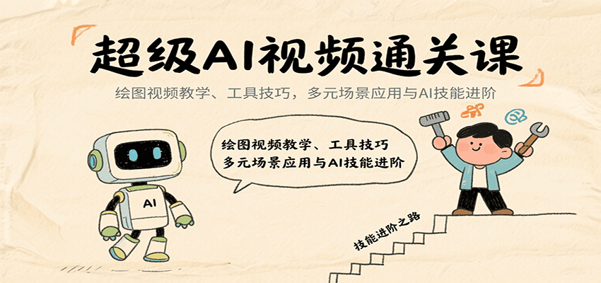超级AI视频通关课：绘图视频教学、工具技巧，多元场景应用与AI技能进阶-木白网创