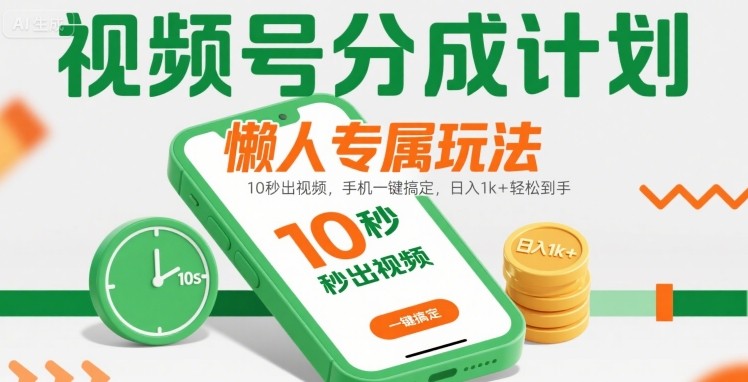 视频号分成计划懒人专属玩法：10 秒出视频，手机一键搞定，日入1k+ 轻松到手【揭秘】-木白网创