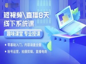 短视频直播8天线下系统课,零基础入门,内容涵盖全面,账号运营,拍摄剪辑,直播电商-木白网创