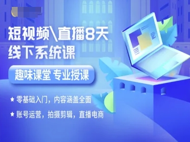 短视频直播8天线下系统课，零基础入门，内容涵盖全面，账号运营，拍摄剪辑，直播电商-木白网创