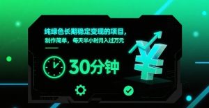 纯绿色长期稳定变现的项目，制作简单，每天半小时月入过1W-木白网创