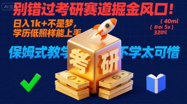 别错过考研赛道掘金风口！日入 1k + 不是梦，学历低照样能上手，保姆式教学包会，不学太可惜【揭秘】-木白网创