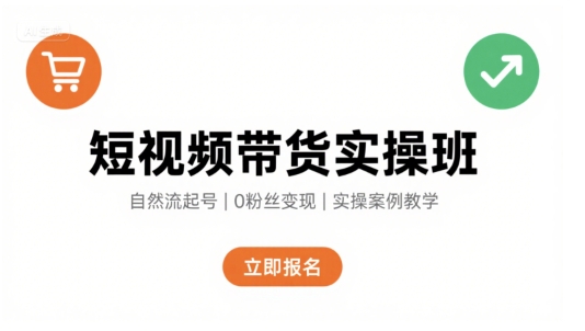 短视频带货实操班，自然流电商快速起号，实现轻松带货变现-木白网创