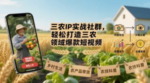三农IP实战社群，轻松打造三农领域爆款短视频-木白网创
