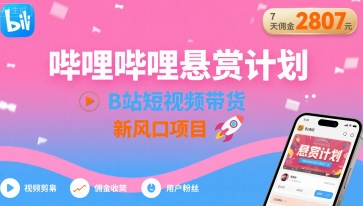 哔哩哔哩悬赏计划，B站短视频带货，7天佣金2807，新风口项目-木白网创
