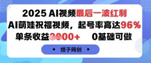 2025AI视频最后一波红利，AI萌娃祝福视频，起号率高达96%，单条收益1k+，0基础可做-木白网创