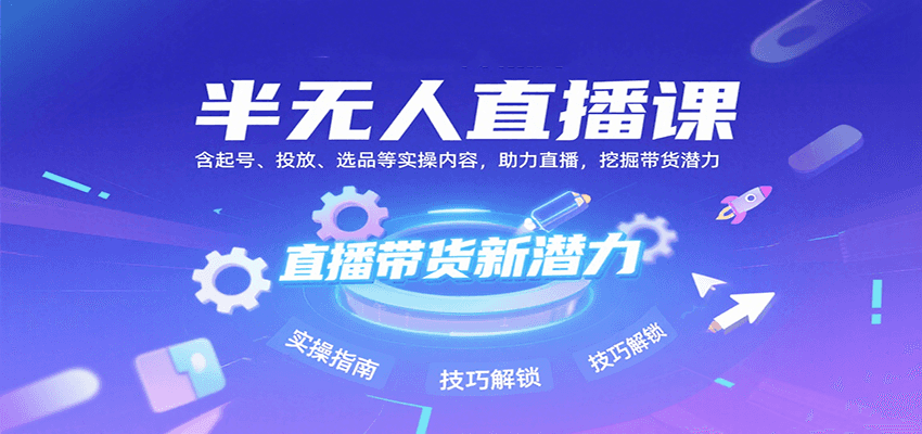 半无人直播课：含起号、投放、选品等实操内容，挖掘直播带货潜力(更新8月)-木白网创