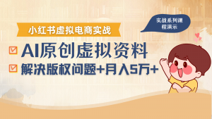 借助AI操作小红书虚拟电商，解决资料版权问题，新手轻松月入1万+-木白网创