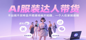 AI服装达人带货，不出镜不买样品不搭建场地不拍摄，一个人在家就能做-木白网创