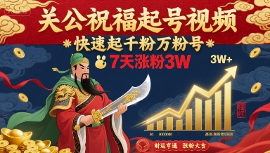 关公祝福起号视频，快速起千粉万粉号，7天涨粉3W-木白网创
