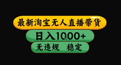 淘宝无人直播带货【最新】，日入10张，独家技术，无违规封号，长期稳定，开播就出单【揭秘】-木白网创