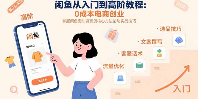闲鱼从入门到高阶教程：0成本电商创业，掌握闲鱼卖货核心方法论与实战技巧-木白网创
