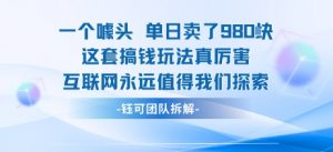 一个噱头单日卖了980米 这套搞钱玩法真厉害 互联网永远值得我们探索-木白网创