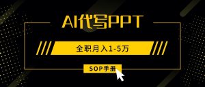 AI代写之高效制作PPT，永不失业副业兼职，全职月入1-5万【SOP手册】-木白网创