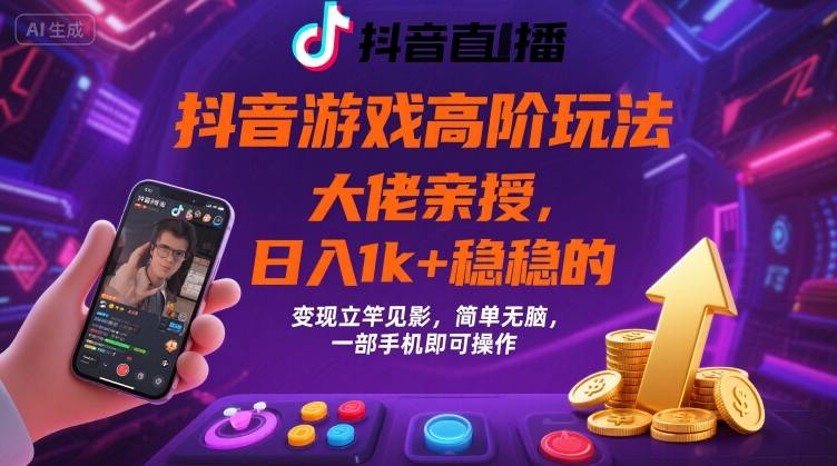 抖音游戏大佬高阶玩法，日入 1k + 稳稳的，变现立竿见影，简单无脑，一部手机即可操作【揭秘】-木白网创