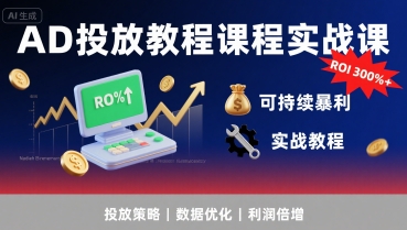 AD投放教程课程实战课，实现广告ROI300%+可持续暴利-木白网创