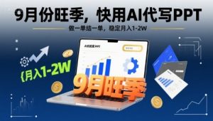 9月份旺季，快用AI代写PPT，做一单结一单，稳定月入1-2W【附AI工具和模板】-木白网创