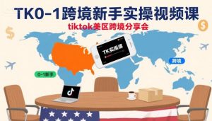 TK0-1跨境新手实操视频课，tiktok美区跨境分享会-木白网创