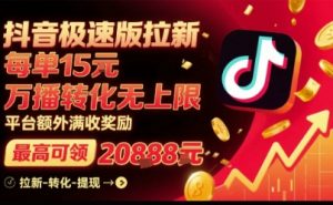 抖音极速版拉新,平台扶持力度大,每单15米,万播转化无上限,平台额外满收奖励-木白网创