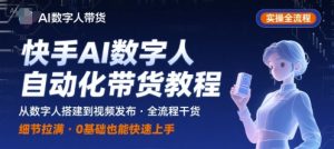 快手AI数字人自动化视频带货实操全流程，干货满满，细节拉满-木白网创