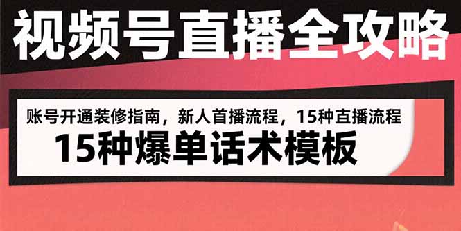 视频号直播全攻略：账号开通装修指南，新人首播流程，15种爆单话术模板-木白网创