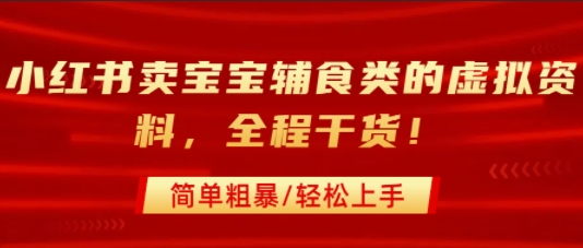 小红书卖宝宝辅食类的虚拟资料，从引流到私域变现，全程干货，简单粗暴，轻松上手-木白网创