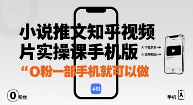 小说推文知乎视频图片实操课手机版，0粉一部手机就可以做-木白网创