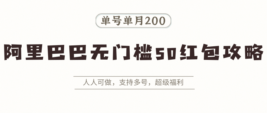 图片[1]-阿里巴巴无门槛50红包攻略，单号单月200。人人可做，支持多号，超级福利-木白网创