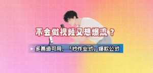 不会做视频又想爆流？多赛道可用，「抄作业式」爆款公式-木白网创