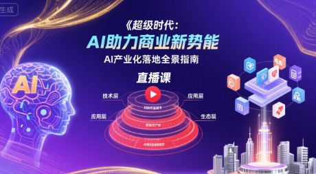 超级时代：AI助力商业新势能直播课，AI产业化落地全景指南-木白网创