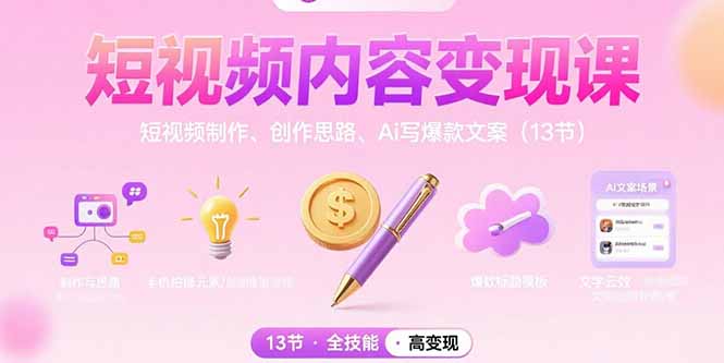 短视频内容变现课：短视频制作、创作思路、Ai写爆款文案(13节-木白网创
