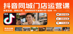 抖音同城门店运营课：来客实操、团购认知、短视频拍剪与直播从0到1指南-木白网创