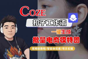 COZE扣子工作流一键生成批量电商模特图，保姆级教程-智能体搭建-项目实操-木白网创